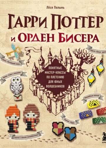 Гарри Поттер и Орден БИСЕРА. Пошаговые мастер-классы для юных волшебников