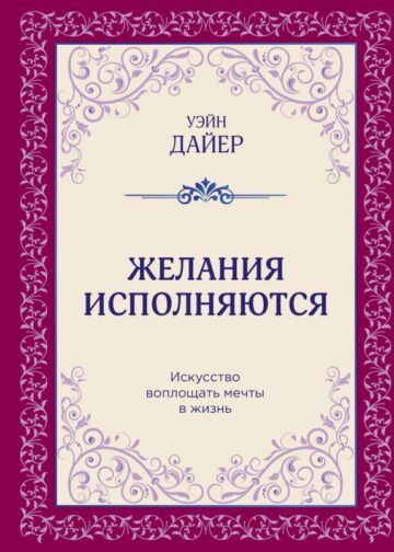 Желания исполняются. Искусство воплощать мечты в жизнь