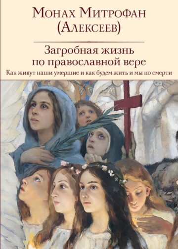 Загробная жизнь по православной вере (Как живут наши умершие и как будем жить и мы по смерти)