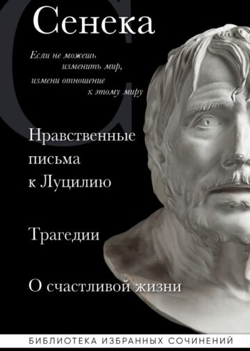 Сенека. Нравственные письма к Луцилию, трагедии Медея, Федра, Эдип, Фиэст, Агамемнон и Октавия и философский трактат О счастливой жизни