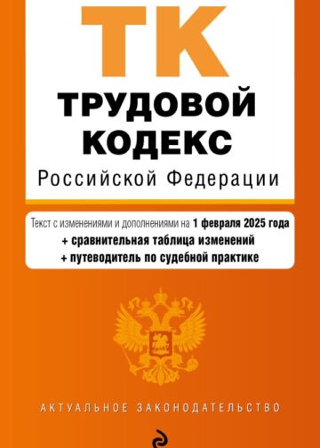 Трудовой кодекс РФ. В ред. на 01.02.25 с табл. изм. и указ. суд. практ. / ТК РФ
