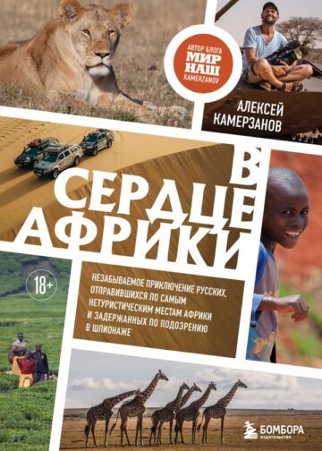 В сердце Африки. Незабываемое приключение русских, отправившихся по самым нетуристическим местам Африки и задержанных по подозрению в шпионаже