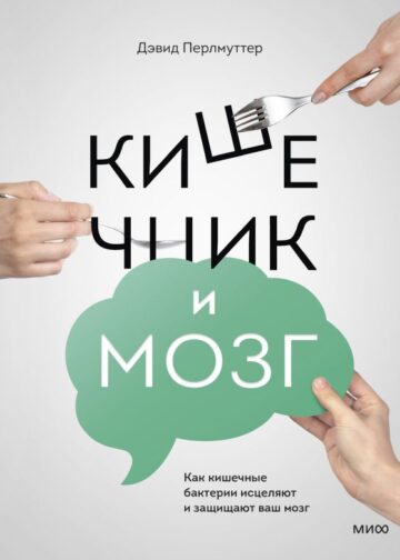 Кишечник и мозг. Как кишечные бактерии исцеляют и защищают ваш мозг