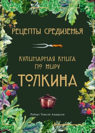 Рецепты Средиземья. Кулинарная книга по миру Толкина