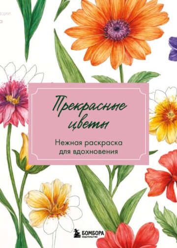 Прекрасные цветы. Нежная раскраска для вдохновения