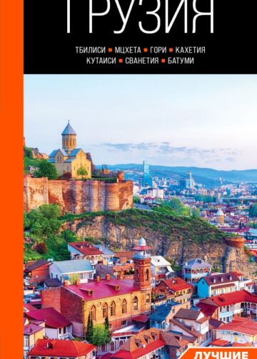 Грузия: Тбилиси, Мцхета, Гори, Кахетия, Кутаиси, Сванетия, Батуми: путеводитель