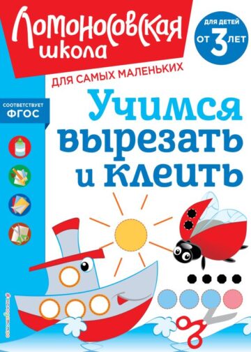 Учимся вырезать и клеить: для детей от 3-х лет