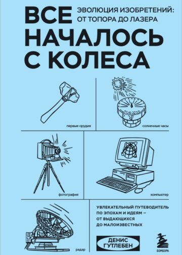 Все началось с колеса. Эволюция изобретений: от топора до лазера