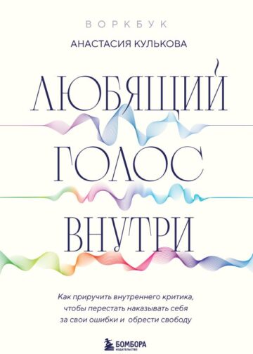 Любящий голос внутри: Воркбук. Как приручить внутреннего критика, чтобы перестать наказывать себя за свои ошибки и обрести свободу