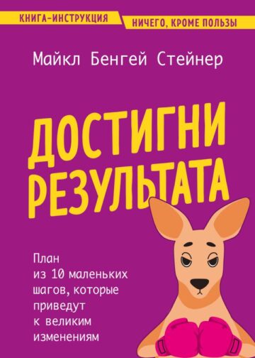 Достигни результата. План из 10 маленьких шагов, которые приведут к великим изменениям