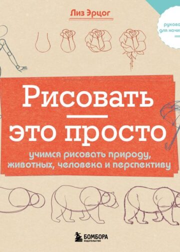 Рисовать — это просто. Учимся рисовать природу, животных, человека и перспективу