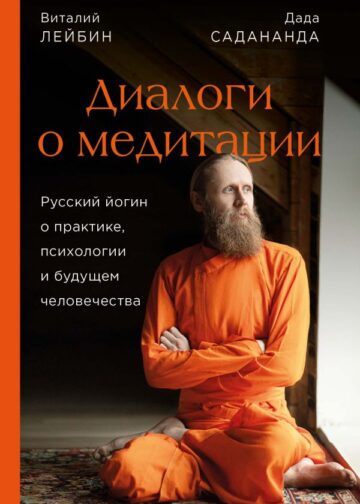 Диалоги о медитации. Русский йогин о практике, психологии и будущем человечества