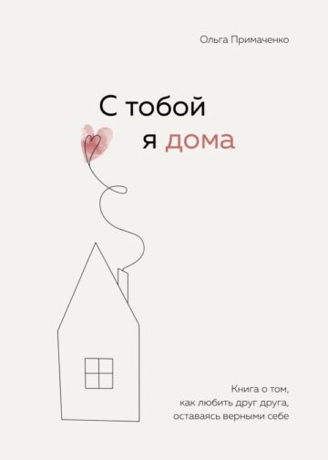 С тобой я дома. Книга о том, как любить друг друга, оставаясь верными себе