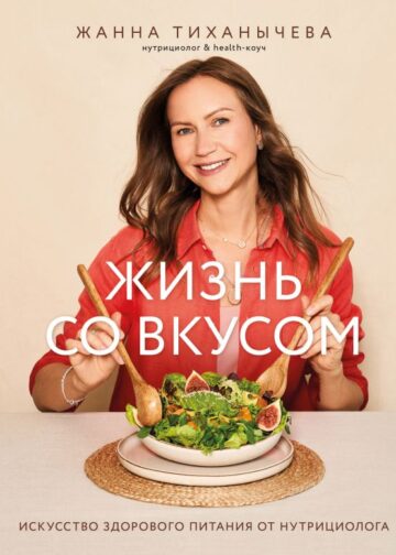 Жизнь со вкусом. Искусство здорового питания от нутрициолога