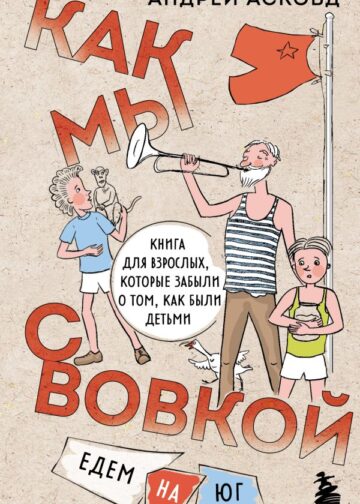 Как мы с Вовкой. Едем на юг. Книга для взрослых, которые забыли о том, как были детьми