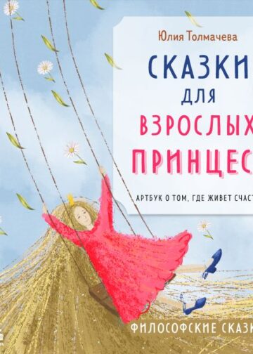 Сказки для взрослых принцесс. Артбук о том, где живет счастье. Философские сказки