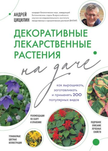 Декоративные лекарственные растения на даче. Как выращивать, заготавливать и применять 200 популярных видов