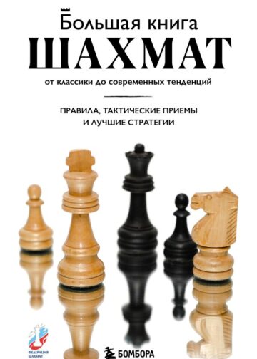 Большая книга шахмат: от классики до современных тенденций. Правила, тактические приемы и лучшие стратегии