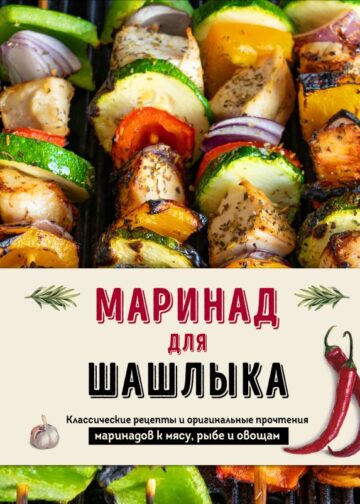 Маринад для шашлыка. Классические рецепты и оригинальные прочтения маринадов к мясу, рыбе и овощам