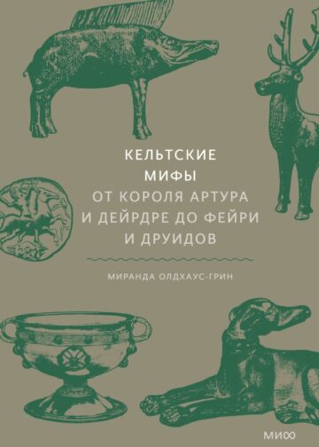 Кельтские мифы. От короля Артура и Дейрдре до фейри и друидов