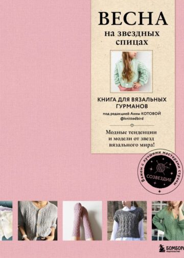 ВЕСНА на звездных спицах. Книга для вязальных гурманов. Модные тенденции и модели от звезд вязального мира!