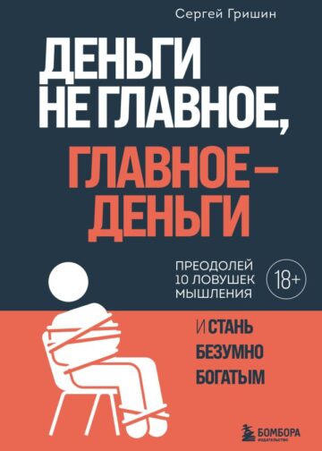 Деньги не главное, главное — деньги. Преодлолей 10 ловушек мышления и стань безумно богатым