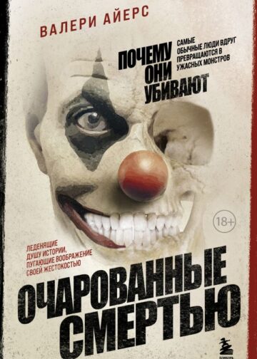 Очарованные смертью. Почему самые обычные люди убивают и превращаются в ужасных монстров