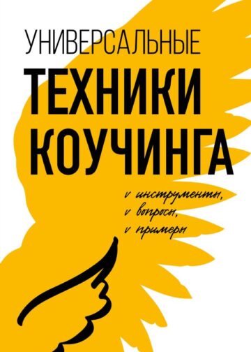 Универсальные техники коучинга. Инструменты, вопросы, примеры