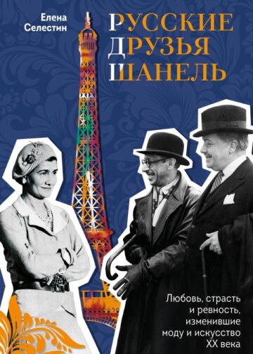 Русские друзья Шанель. Любовь, страсть и ревность, изменившие моду и искусство XX века