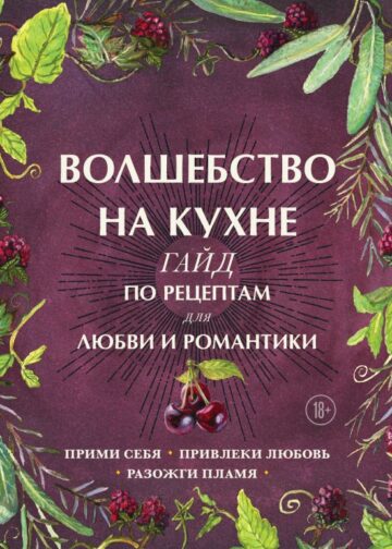 Волшебство на кухне. Гайд по рецептам для любви и романтики