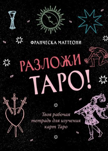Разложи Таро! Твоя рабочая тетрадь для изучения карт Таро