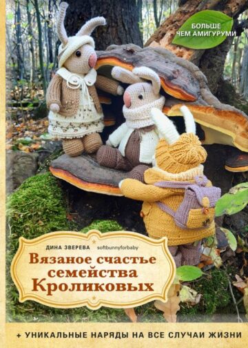 Вязаное счастье семейства Кроликовых. Больше чем АМИГУРУМИ + уникальные наряды на все случаи жизни (2-е издание)