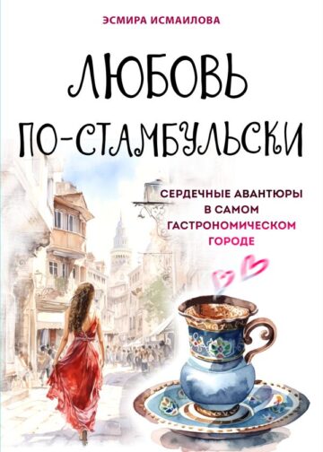 Любовь по-стамбульски. Сердечные авантюры в самом гастрономическом городе