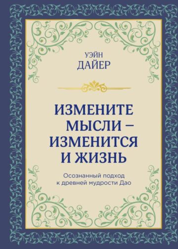 Измените мысли - изменится и жизнь. Осознанный подход к древней мудрости ДАО