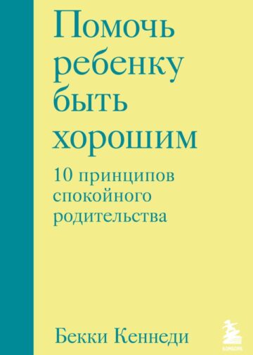 Помочь ребенку быть хорошим. 10 принципов спокойного родительства