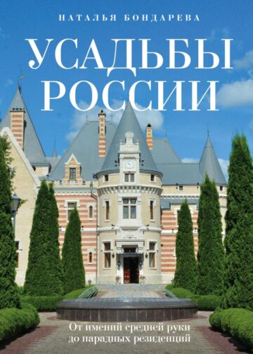 Усадьбы России. От имений средней руки до парадных резиденций