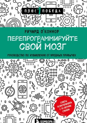 Перепрограммируйте свой мозг. Руководство по избавлению от вредных привычек