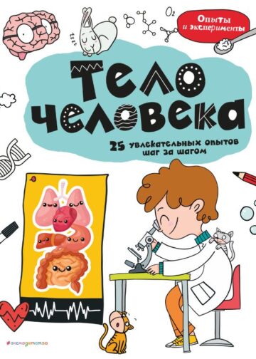 Тело человека: 25 увлекательных опытов шаг за шагом