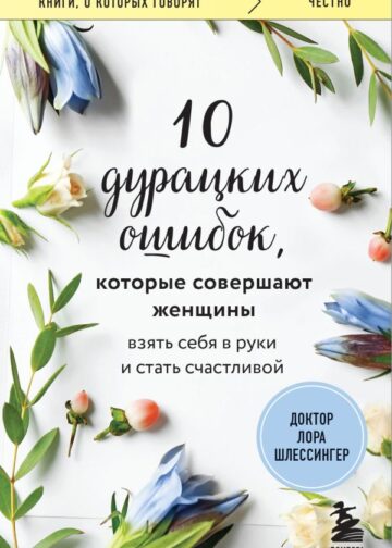 10 дурацких ошибок, которые совершают женщины. Взять себя в руки и стать счастливой