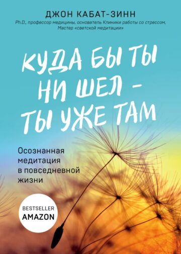 Куда бы ты ни шел - ты уже там. Осознанная медитация в повседневной жизни
