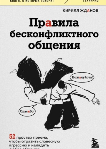 Правила бесконфликтного общения. 52 простых приема, чтобы отразить словесную агрессию и наладить любое общение