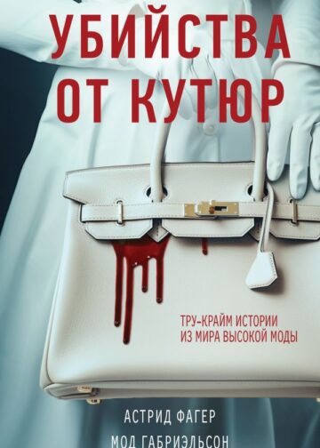 Убийства от кутюр. Тру-крайм истории из мира высокой моды