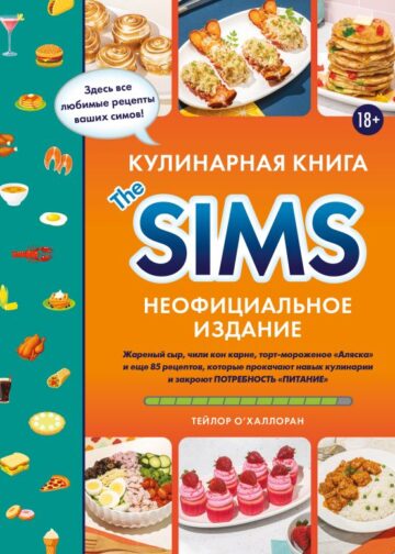Кулинарная книга The Sims. Неофициальное издание. Жареный сыр, чили кон карне, торт-мороженое «Аляска» и еще 85 рецептов, которые прокачают навык кулинарии и закроют потребность «Питание»