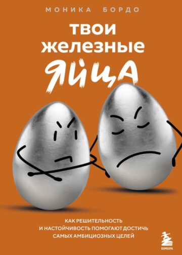 Твои железные яйца. Как решительность и настойчивость помогают достичь самых амбициозных целей