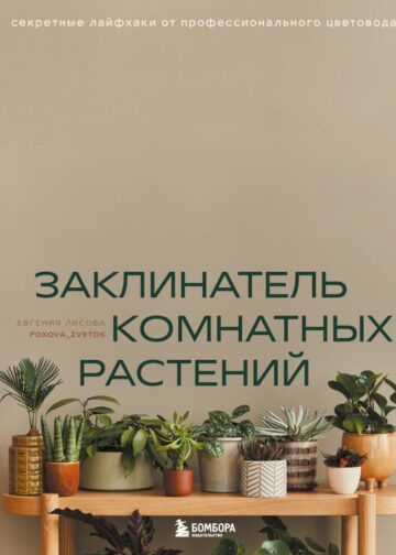 Заклинатель комнатных растений. Секретные лайфхаки от профессионального цветовода