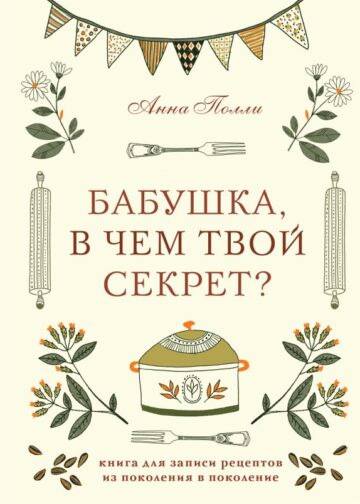 Бабушка, в чем твой секрет? Книга для записи рецептов из поколения в поколение