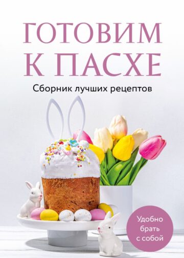 Готовим к Пасхе. Сборник лучших рецептов