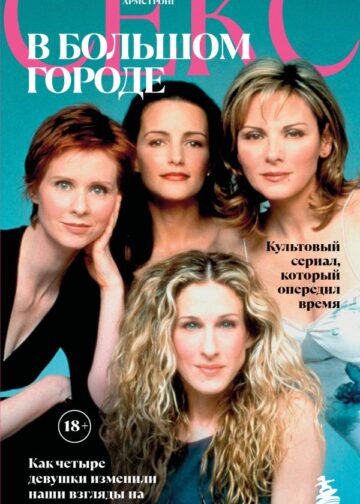 Секс в большом городе. Культовый сериал, который опередил время. Как четыре девушки изменили наши взгляды на отношения и жизнь (Новое оформление)