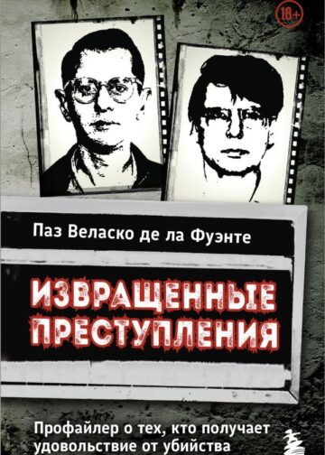Извращенные преступления. Профайлер о тех, кто получает удовольствие от убийства