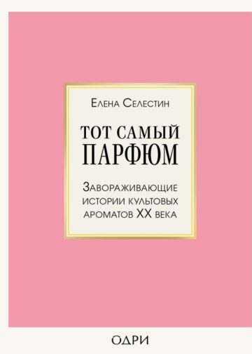 Тот самый парфюм. Завораживающие истории культовых ароматов ХХ века